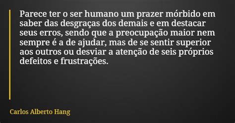 Parece Ter O Ser Humano Um Prazer Carlos Alberto Hang Pensador