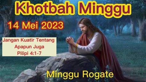 Khotbah Minggu Rogate Mei Jangan Kuatir Tentang Apapun Juga