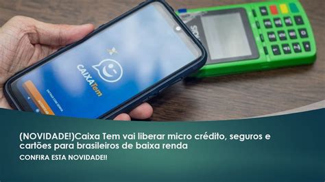 Novidade Caixa Tem Vai Liberar Micro Cr Dito Seguros E Cart Es Para