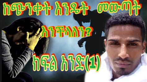 ከጭንቀት እንዴት መውጣት እንችላለን ክፍል አንድ1 ኢትዮጵያ ቅድስት ሀገር Youtube