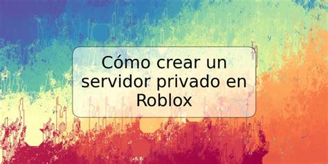 Cómo crear un servidor privado en Roblox TRSPOS