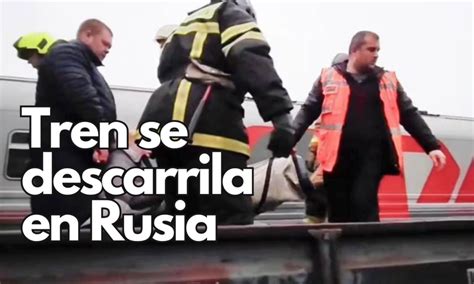 Tren Se Descarrila En Rusia Hay Dos Muertos Un Desaparecido Y Decenas