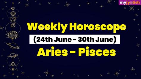 Weekly Horoscope 24 June 30 June 2024 Aries Pisces My Jyotish