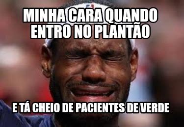 Meme Creator Funny Minha Cara Quando Entro No Plant O E T Cheio De