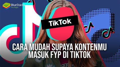 Cara Mudah Supaya Konten Yang Dibuat Masuk Fyp Di Tiktok Bluestacks