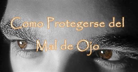 Como Protegerse Del Mal De Ojo Aprende A Curarte De La Mirada Maligna