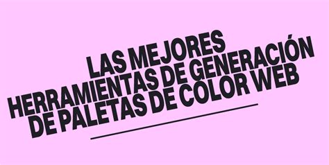 Las Mejores Herramientas Para Generar Paletas De Colores Web