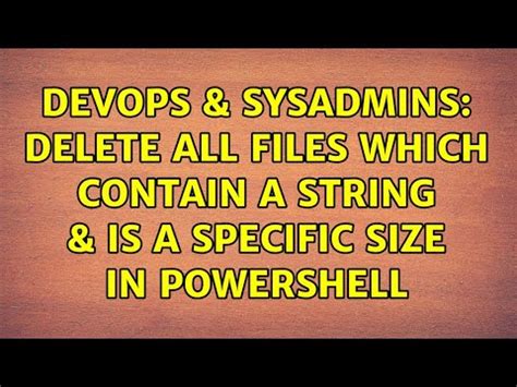 DevOps SysAdmins Delete All Files Which Contain A String Is A