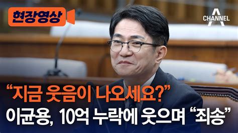 현장영상 웃음이 나오세요 지금 이균용 10억 누락에 웃으며 “죄송” 채널a Youtube