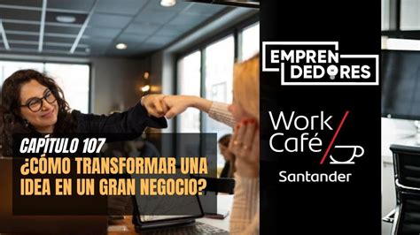 Cómo transformar una idea en un gran negocio EmprendedoresWorkCafé