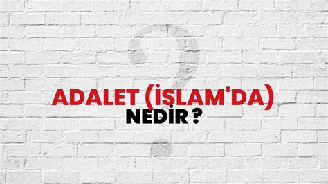 Adalet İslam da Nedir Ne Demek TÜBİTAK Ansiklopedi ile Adalet