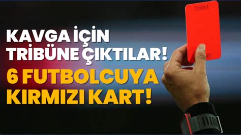 Kavga için tribüne çıkan 6 futbolcu kırmızı kart gördü Spor Haberleri