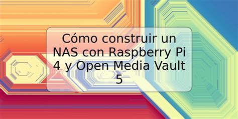 Cómo construir un NAS con Raspberry Pi 4 y Open Media Vault 5 TRSPOS