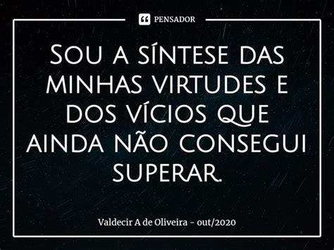 ⁠sou A Síntese Das Minhas Virtudes E Valdecir A De Oliveira