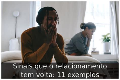 Sinais Que O Relacionamento Tem Volta Exemplos