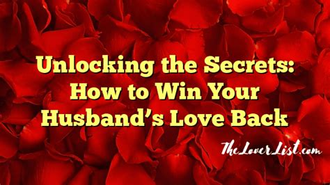 Unlocking The Secrets How To Win Your Husband S Love Back The Lover List