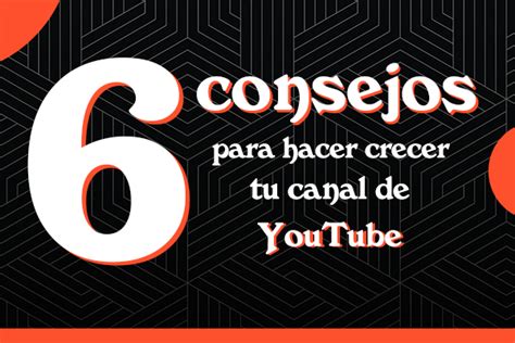 Consejos Para Hacer Crecer Tu Canal De Youtube