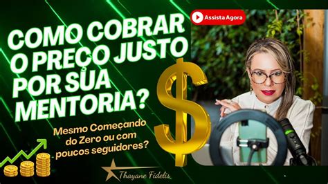 Passos Para Cobrar O Pre O Justo Por Sua Mentoria Mesmo Come Ando Do