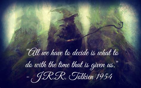 All We Have To Decide Is What To Do With The Time That Is Given Us J R R Tolkien 1954