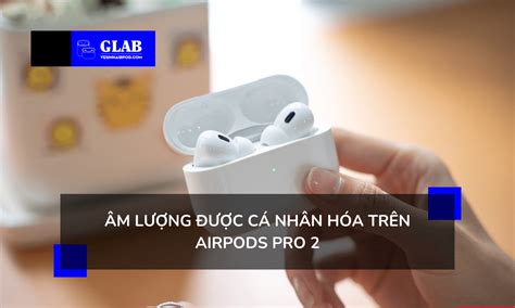 Cách Sử Dụng Adaptive Audio Trên Airpods Pro 2