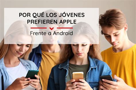 Por Qu Los J Venes Prefieren Apple Frente A Android Dise O Y