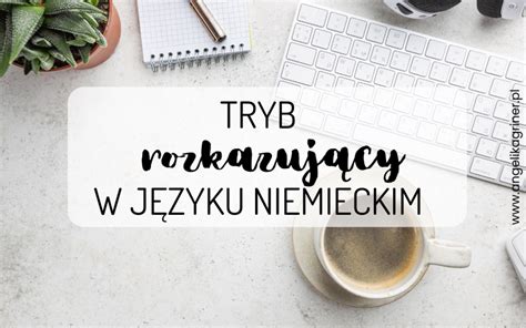 Tryb rozkazujący w języku niemieckim zasady tworzenia przykłady