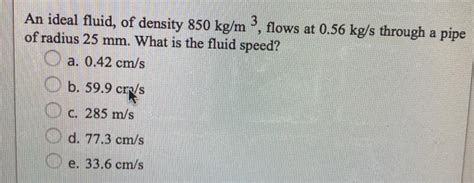 Solved An Ideal Fluid Of Density 850 Kg M3 Flows At 0 56 Chegg