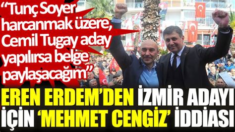 Eren Erdem den İzmir adayı için Mehmet Cengiz iddiası Tunç Soyer