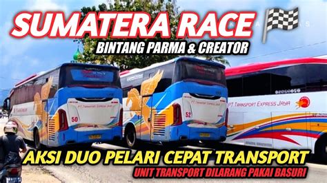 Trip Report SENSASI DUO PELARI CEPAT TRANSPORT BINTANG PARMA