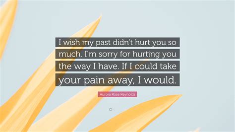 Aurora Rose Reynolds Quote I Wish My Past Didnt Hurt You So Much I