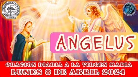 ANGELUS DE HOY LUNES 8 DE ABRIL 2024 ORACION A NUESTRA MADRE LA