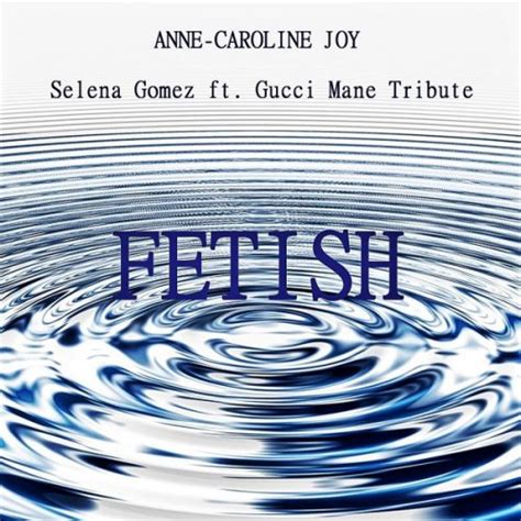 Anne Caroline Joy Fetish Selena Gomez Ft Gucci Mane Tribute Lyrics