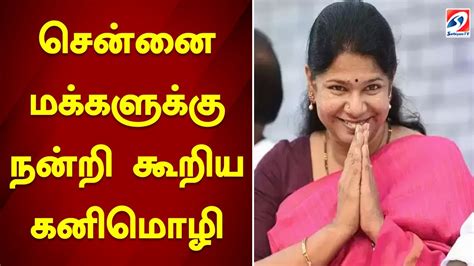 சென்னை மக்களுக்கு நன்றி கூறிய கனிமொழி Youtube