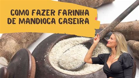 Como Fazer Farinha De Mandioca Caseira Youtube