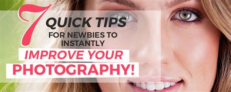 7 Quick Tips for Newbies to Instantly Improve Your Photography!