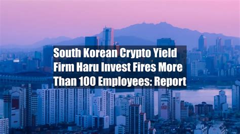 South Korean Crypto Yield Firm Haru Invest Fires More Than