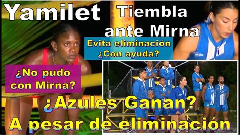 Yamilet Tiembla Ante Mirna Azules Ganan A Pesar De Eliminaci N Exatlon