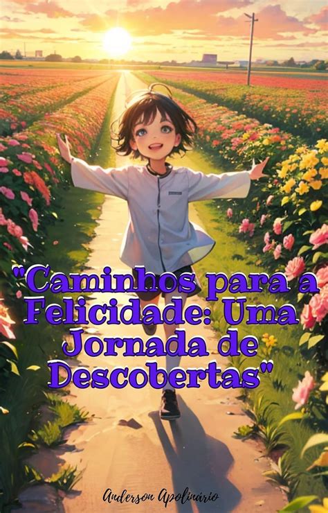 Caminhos Para A Felicidade Uma Jornada De Descobertas Uma