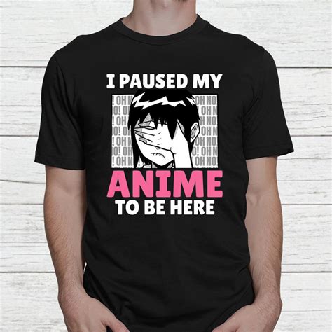 Merch Anime Kawaii Otaku I Paused My Anime To Be Here Shirt Teeuni