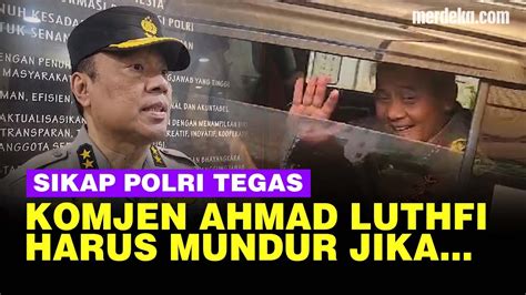 Tegas Jenderal Polisi Minta Komjen Ahmad Luthfi Mundur Jika Maju