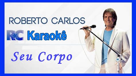 Seu Corpo Roberto Carlos Karaokê Youtube