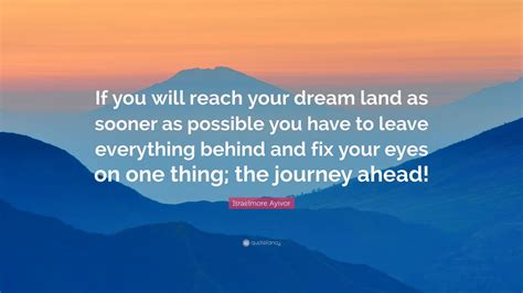 Israelmore Ayivor Quote If You Will Reach Your Dream Land As Sooner