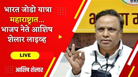 Ashish Shelar Live भारत जोडो यात्रा महाराष्ट्रात भाजप नेते आशिष