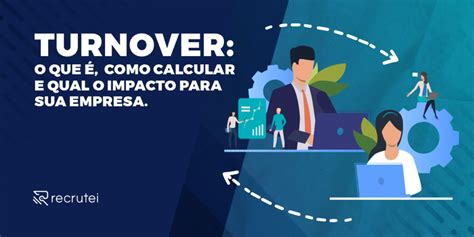 Turnover o que é como calcular e qual o impacto para sua empresa