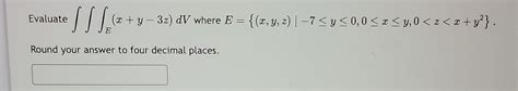 Solved Evaluate ∭e X Y−3z Dv Where E { X Y Z ∣−7≤y≤0 0≤x≤y 0