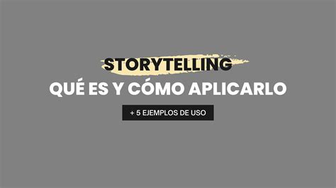 Storytelling qué es y cómo aplicarlo 5 ejemplos