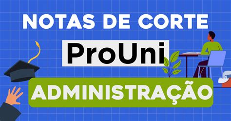 Nota De Corte Administração Prouni - As Notas de Corte de Administração no Prouni
