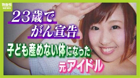 23歳で突然のがん宣告、子供産めない体に 元アイドルが伝えたいワクチンへの理解 特集 Mbsニュース