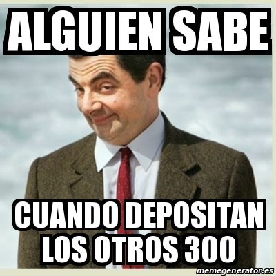 Meme Mr Bean Alguien Sabe Cuando Depositan Los Otros