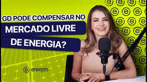 Gd Pode Compensar No Mercado Livre De Energia Youtube